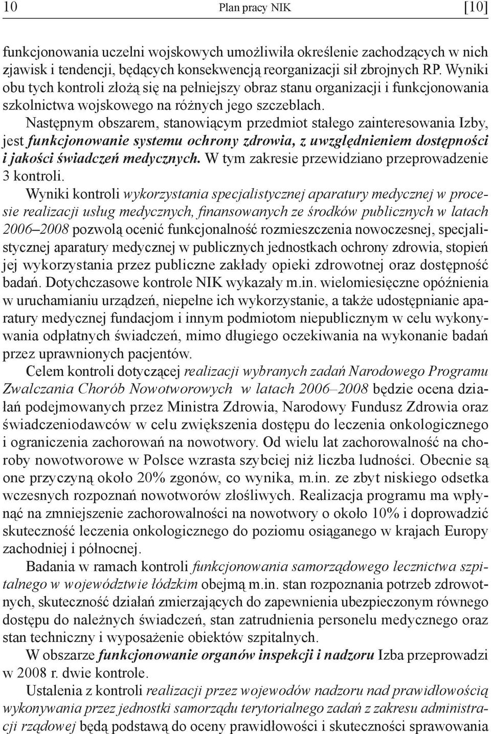 Następnym obszarem, stanowiącym przedmiot stałego zainteresowania Izby, jest funkcjonowanie systemu ochrony zdrowia, z uwzględnieniem dostępności i jakości świadczeń medycznych.