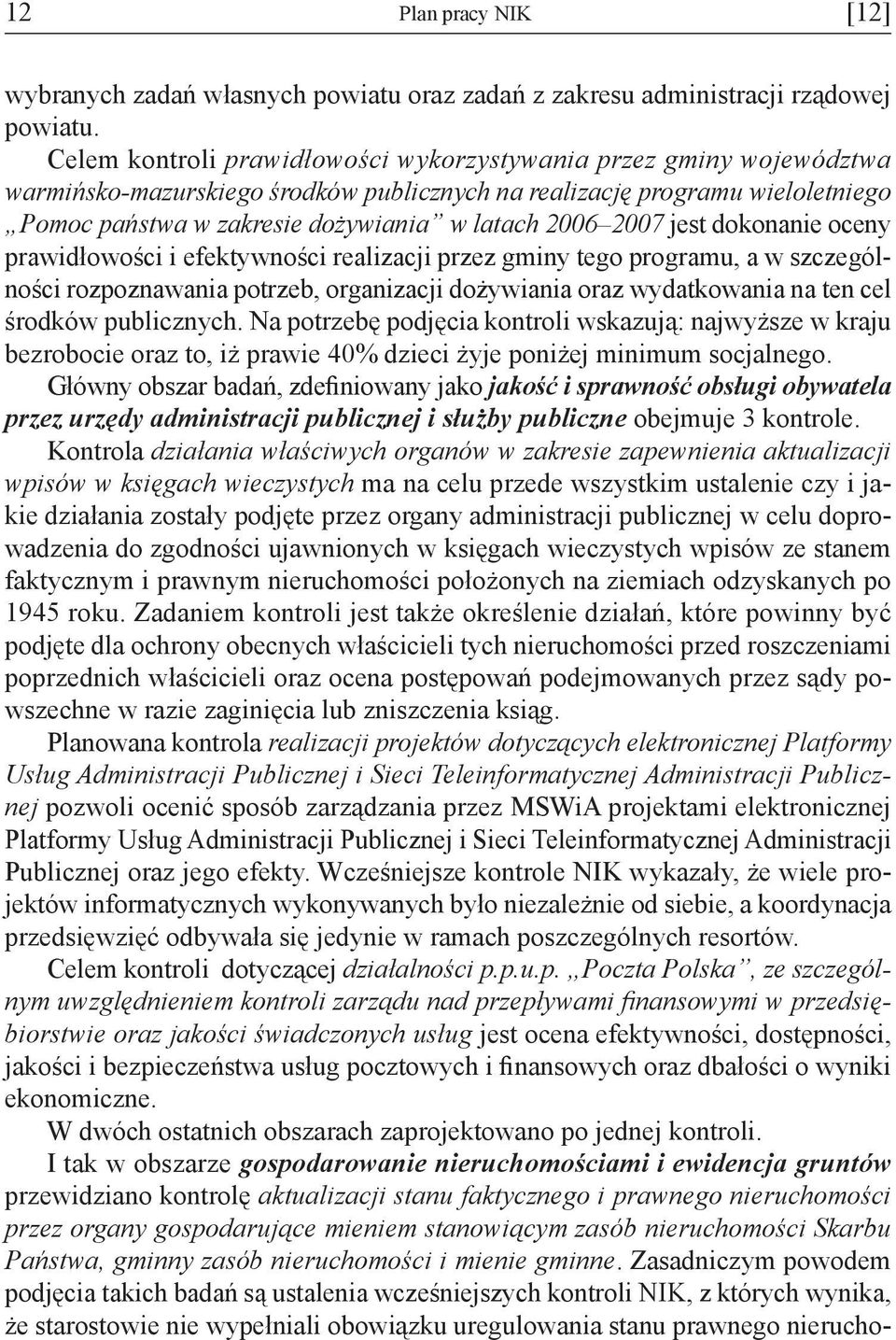 2007 jest dokonanie oceny prawidłowości i efektywności realizacji przez gminy tego programu, a w szczególności rozpoznawania potrzeb, organizacji dożywiania oraz wydatkowania na ten cel środków