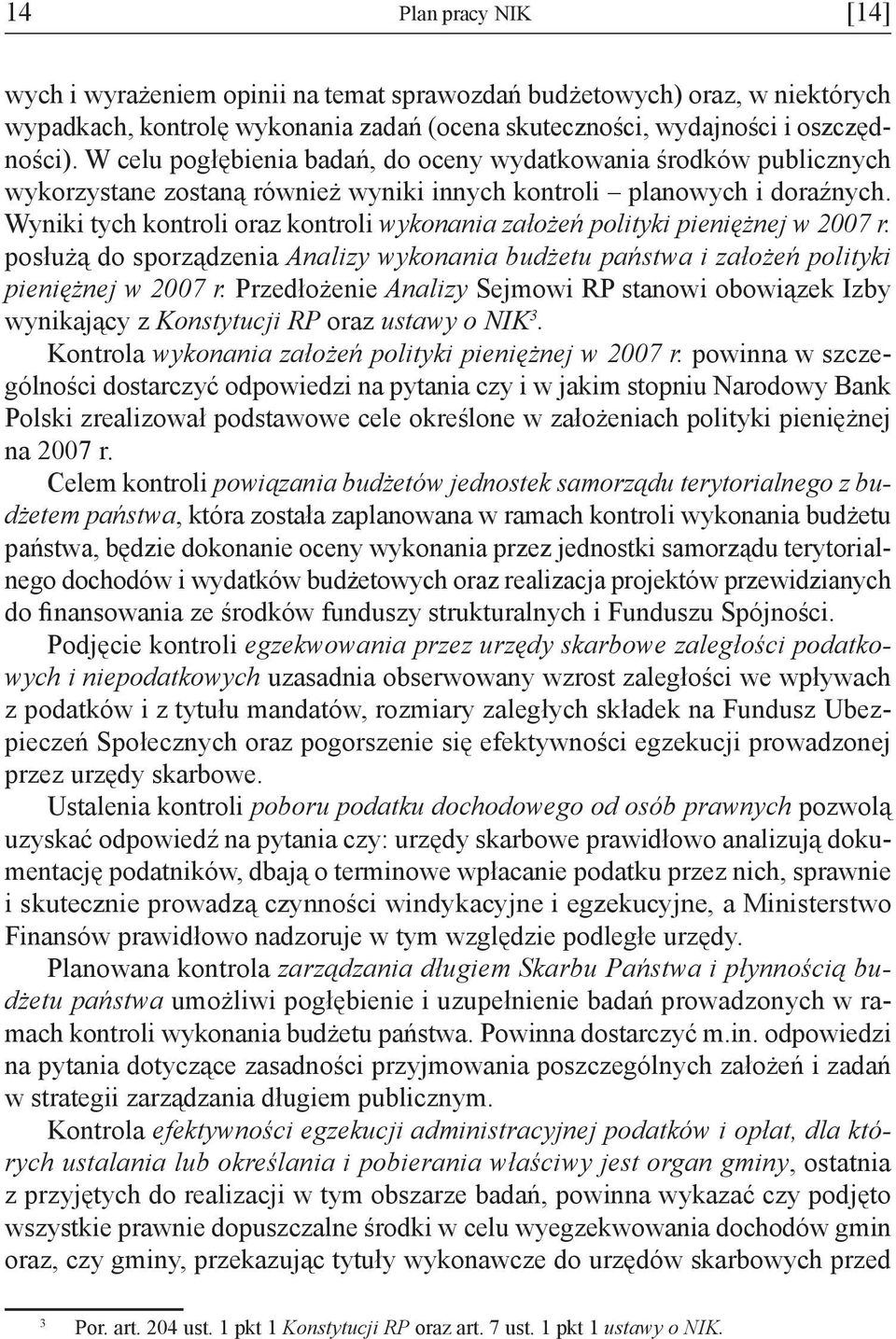 Wyniki tych kontroli oraz kontroli wykonania założeń polityki pieniężnej w 2007 r. posłużą do sporządzenia Analizy wykonania budżetu państwa i założeń polityki pieniężnej w 2007 r.