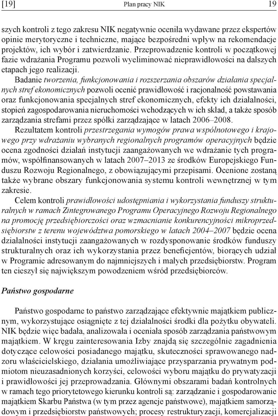 Badanie tworzenia, funkcjonowania i rozszerzania obszarów działania specjalnych stref ekonomicznych pozwoli ocenić prawidłowość i racjonalność powstawania oraz funkcjonowania specjalnych stref