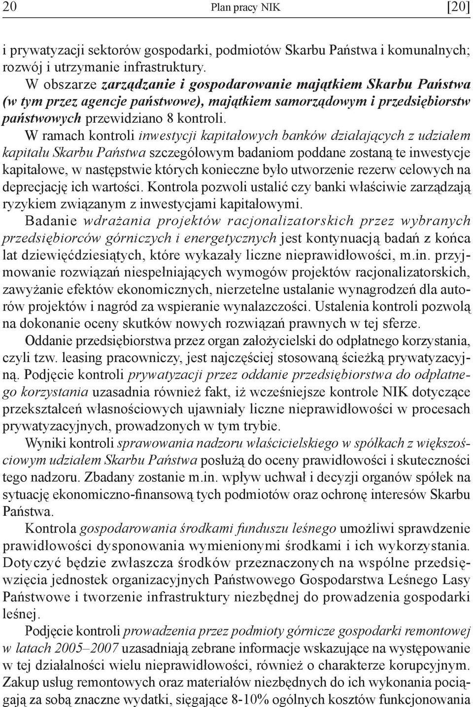 W ramach kontroli inwestycji kapitałowych banków działających z udziałem kapitału Skarbu Państwa szczegółowym badaniom poddane zostaną te inwestycje kapitałowe, w następstwie których konieczne było