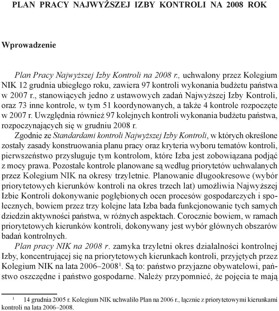 , stanowiących jedno z ustawowych zadań Najwyższej Izby Kontroli, oraz 73 inne kontrole, w tym 51 koordynowanych, a także 4 kontrole rozpoczęte w 2007 r.