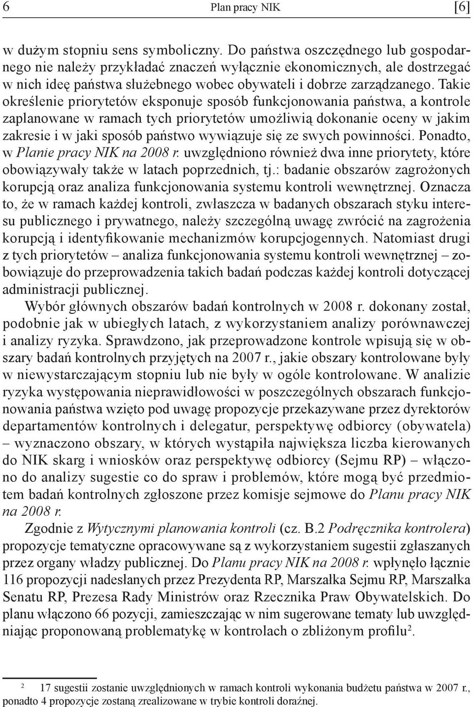 Takie określenie priorytetów eksponuje sposób funkcjonowania państwa, a kontrole zaplanowane w ramach tych priorytetów umożliwią dokonanie oceny w jakim zakresie i w jaki sposób państwo wywiązuje się