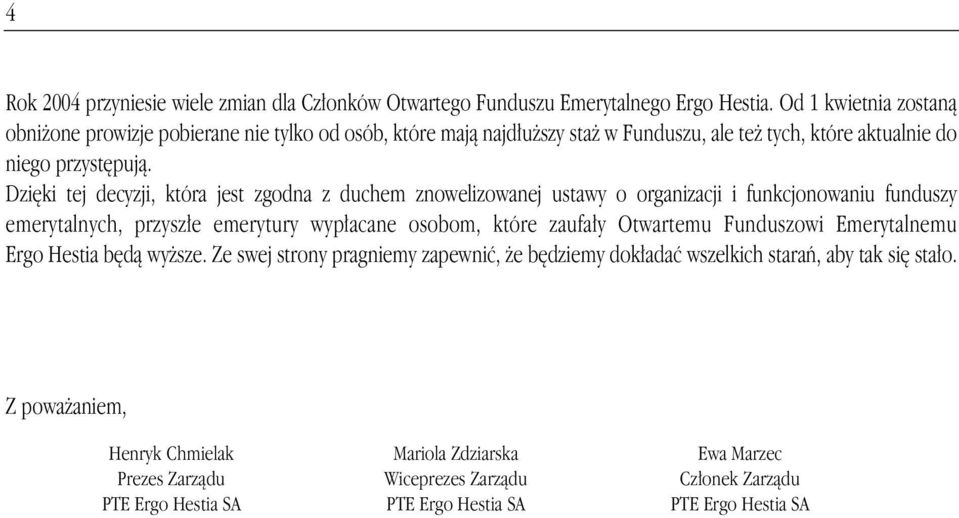 Dzi ki tej decyzji, która jest zgodna z duchem znowelizowanej ustawy o organizacji i funkcjonowaniu funduszy emerytalnych, przysz e emerytury wyp acane osobom, które zaufa y Otwartemu