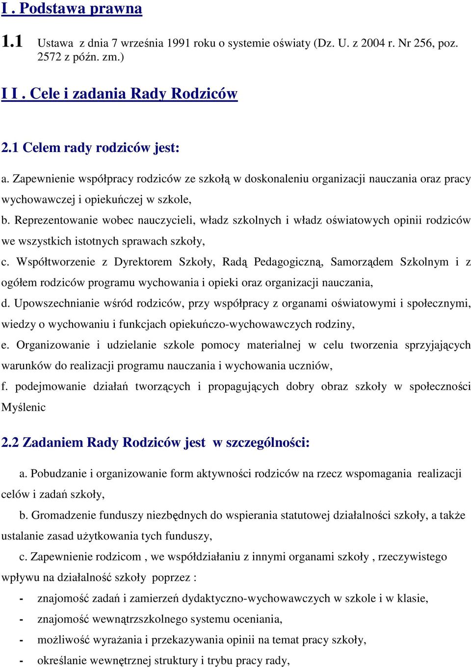 Reprezentowanie wobec nauczycieli, władz szkolnych i władz oświatowych opinii rodziców we wszystkich istotnych sprawach szkoły, c.