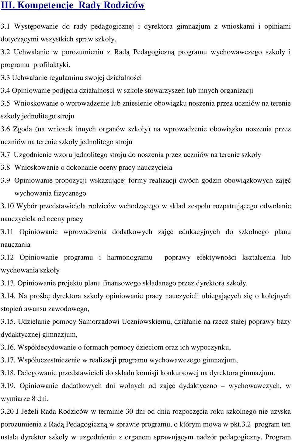 4 Opiniowanie podjęcia działalności w szkole stowarzyszeń lub innych organizacji 3.5 Wnioskowanie o wprowadzenie lub zniesienie obowiązku noszenia przez uczniów na terenie szkoły jednolitego stroju 3.