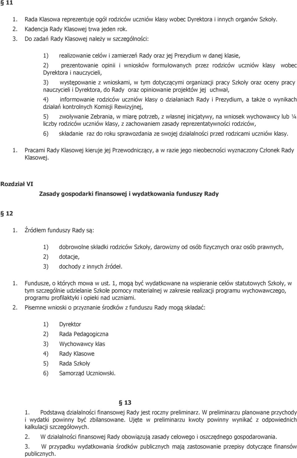 wobec Dyrektora i nauczycieli, 3) występowanie z wnioskami, w tym dotyczącymi organizacji pracy Szkoły oraz oceny pracy nauczycieli i Dyrektora, do Rady oraz opiniowanie projektów jej uchwał, 4)