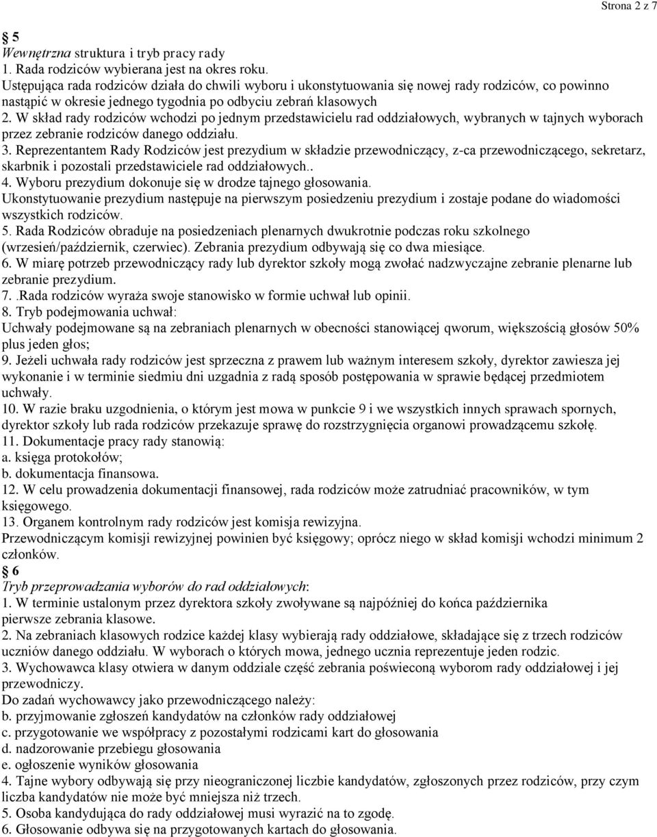 W skład rady rodziców wchodzi po jednym przedstawicielu rad oddziałowych, wybranych w tajnych wyborach przez zebranie rodziców danego oddziału. 3.