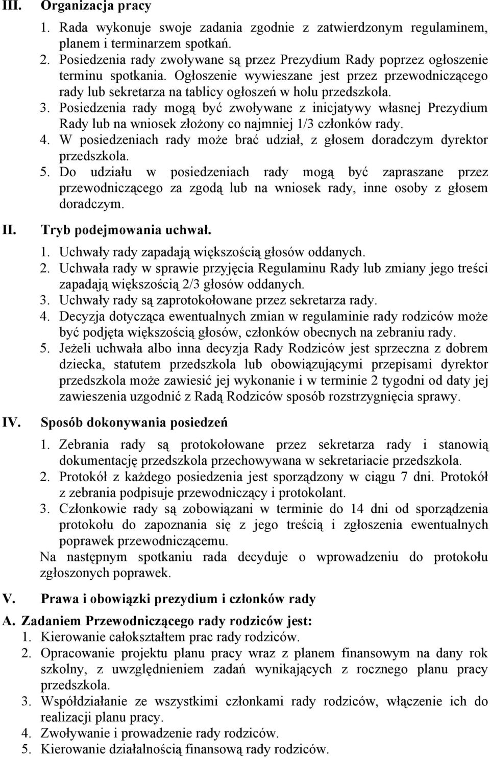 Posiedzenia rady mogą być zwoływane z inicjatywy własnej Prezydium Rady lub na wniosek złożony co najmniej 1/3 członków rady. 4. W posiedzeniach rady może brać udział, z głosem doradczym dyrektor 5.