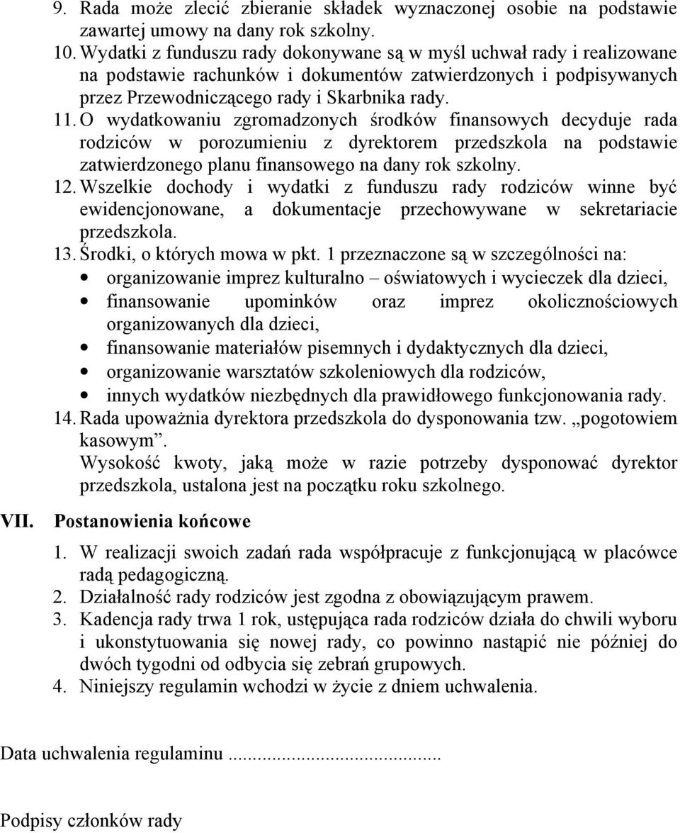 O wydatkowaniu zgromadzonych środków finansowych decyduje rada rodziców w porozumieniu z dyrektorem przedszkola na podstawie zatwierdzonego planu finansowego na dany rok szkolny. 12.