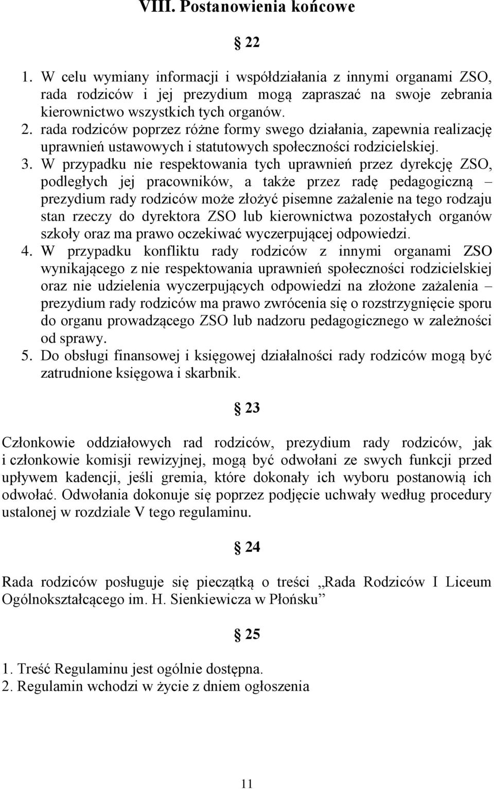 W przypadku nie respektowania tych uprawnień przez dyrekcję ZSO, podległych jej pracowników, a także przez radę pedagogiczną prezydium rady rodziców może złożyć pisemne zażalenie na tego rodzaju stan