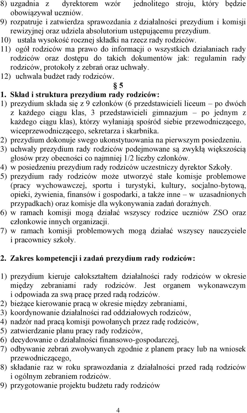 11) ogół rodziców ma prawo do informacji o wszystkich działaniach rady rodziców oraz dostępu do takich dokumentów jak: regulamin rady rodziców, protokoły z zebrań oraz uchwały.