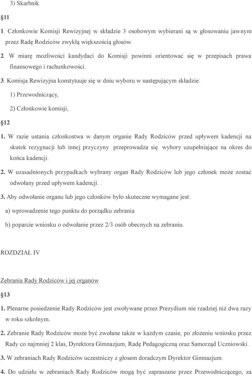 Komisja Rewizyjna konstytuuje się w dniu wyboru w następującym składzie: 1) Przewodniczący, 2) Członkowie komisji, 12 1.