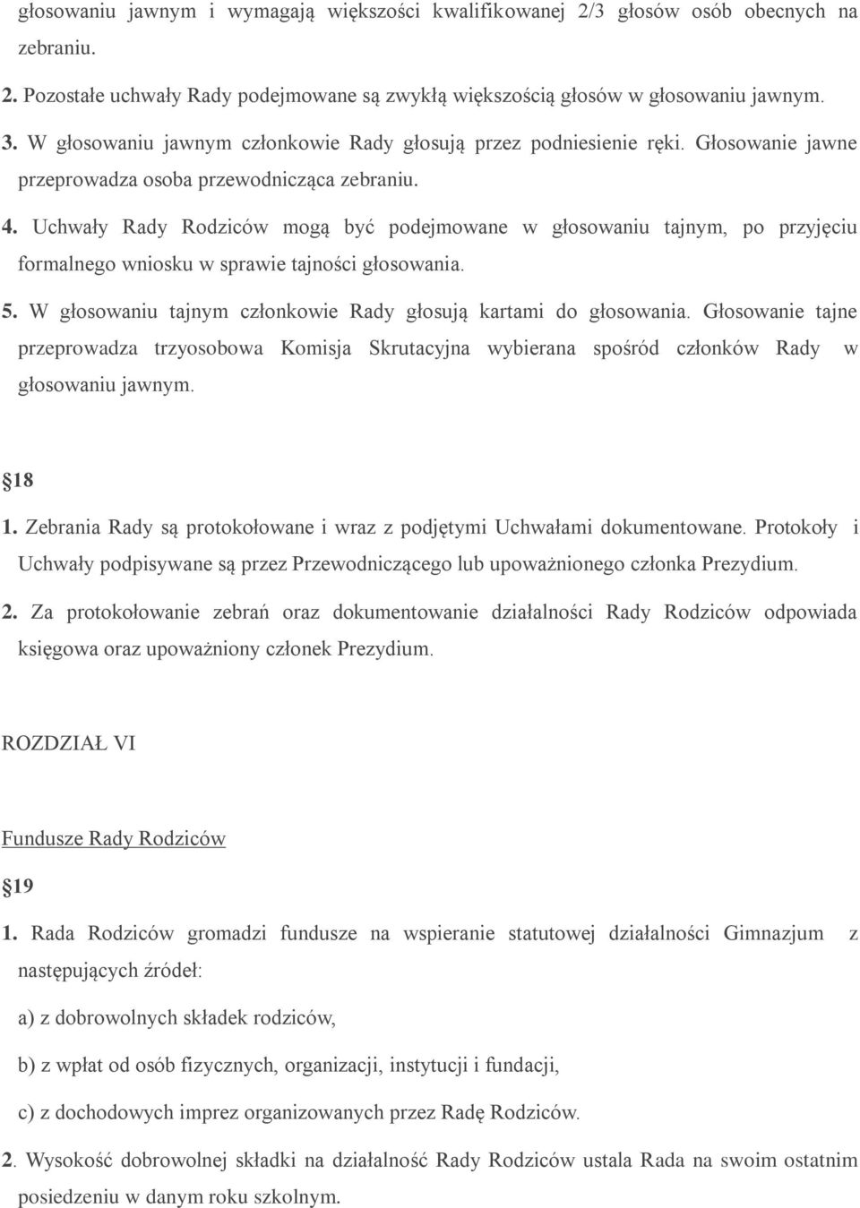 Uchwały Rady Rodziców mogą być podejmowane w głosowaniu tajnym, po przyjęciu formalnego wniosku w sprawie tajności głosowania. 5. W głosowaniu tajnym członkowie Rady głosują kartami do głosowania.