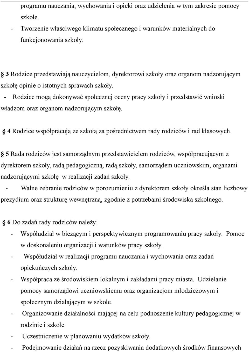 - Rodzice mogą dokonywać społecznej oceny pracy szkoły i przedstawić wnioski władzom oraz organom nadzorującym szkołę. 4 Rodzice współpracują ze szkołą za pośrednictwem rady rodziców i rad klasowych.