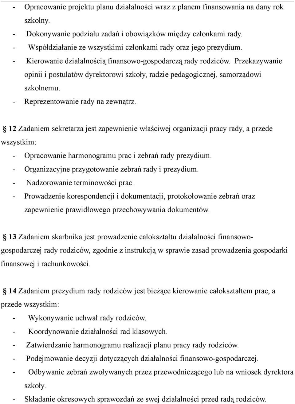 Przekazywanie opinii i postulatów dyrektorowi szkoły, radzie pedagogicznej, samorządowi szkolnemu. - Reprezentowanie rady na zewnątrz.