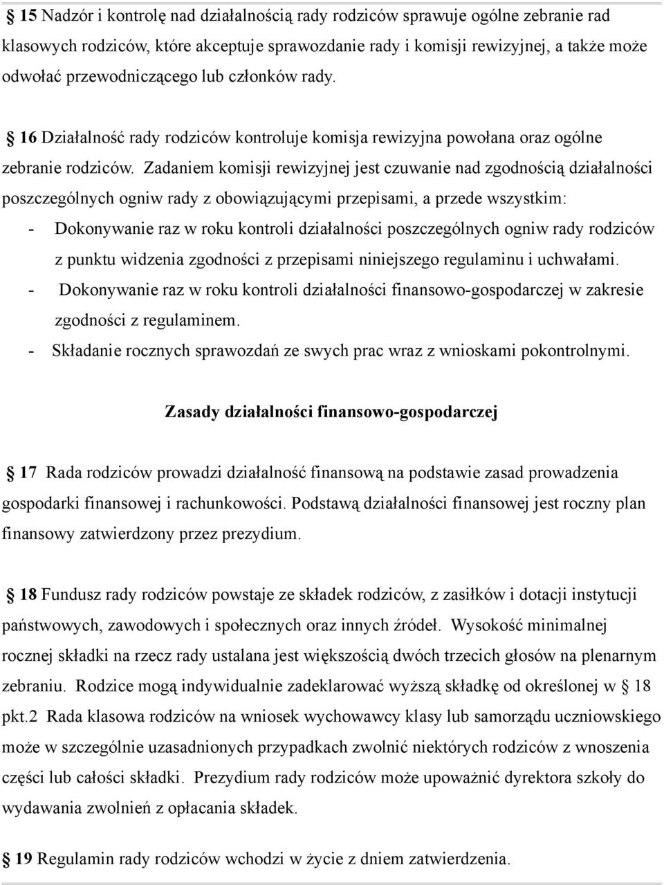 Zadaniem komisji rewizyjnej jest czuwanie nad zgodnością działalności poszczególnych ogniw rady z obowiązującymi przepisami, a przede wszystkim: - Dokonywanie raz w roku kontroli działalności