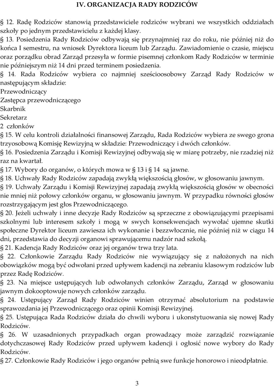 Zawiadomienie o czasie, miejscu oraz porządku obrad Zarząd przesyła w formie pisemnej członkom Rady Rodziców w terminie nie późniejszym niż 14 