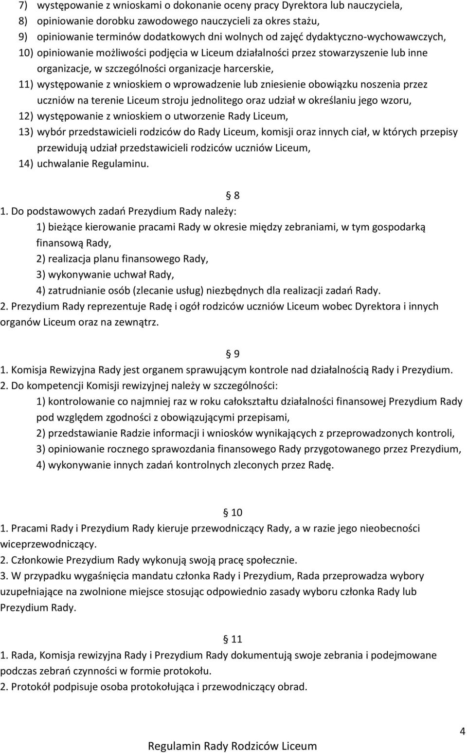 wprowadzenie lub zniesienie obowiązku noszenia przez uczniów na terenie Liceum stroju jednolitego oraz udział w określaniu jego wzoru, 12) występowanie z wnioskiem o utworzenie Rady Liceum, 13) wybór