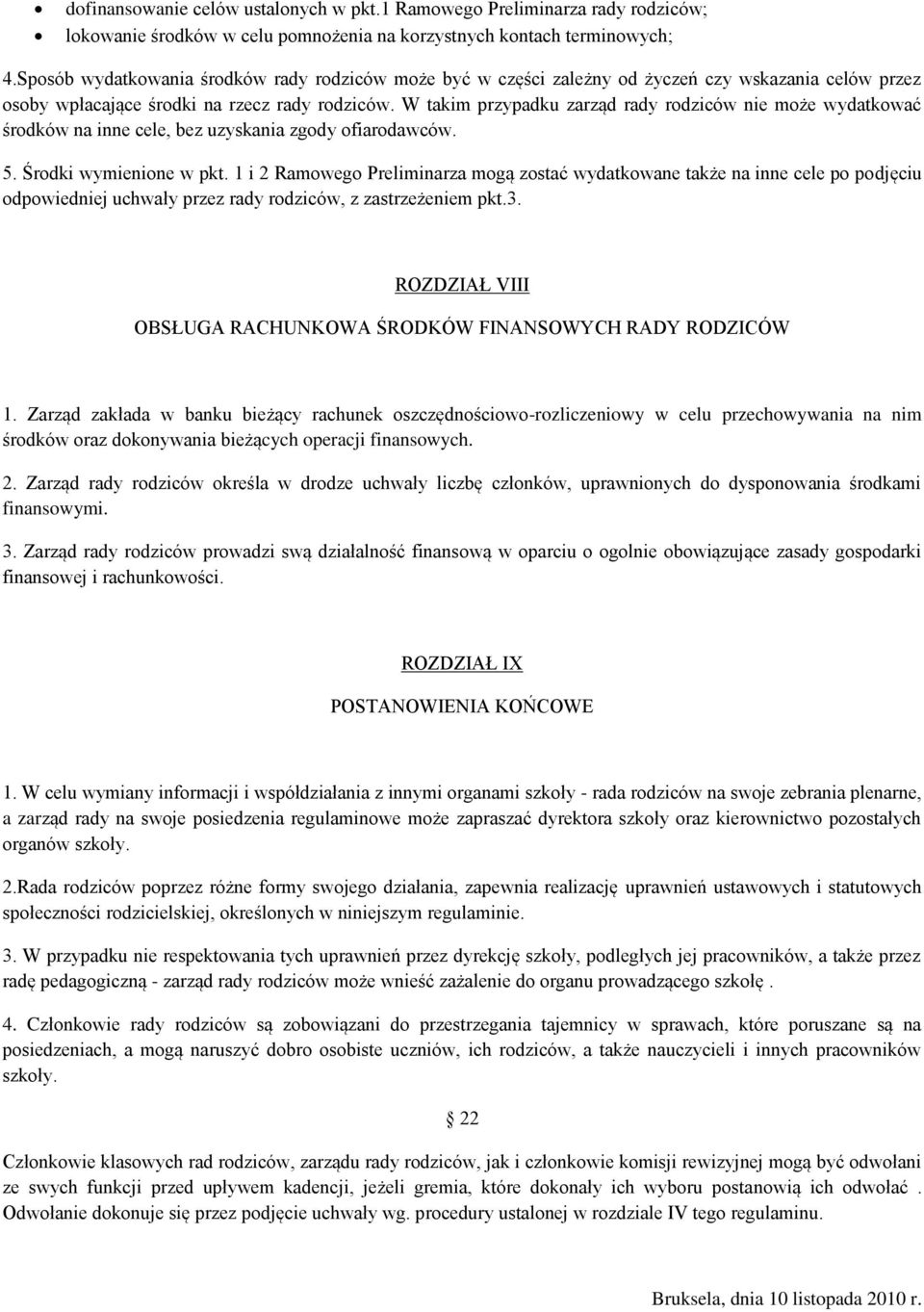 W takim przypadku zarząd rady rodziców nie może wydatkować środków na inne cele, bez uzyskania zgody ofiarodawców. 5. Środki wymienione w pkt.