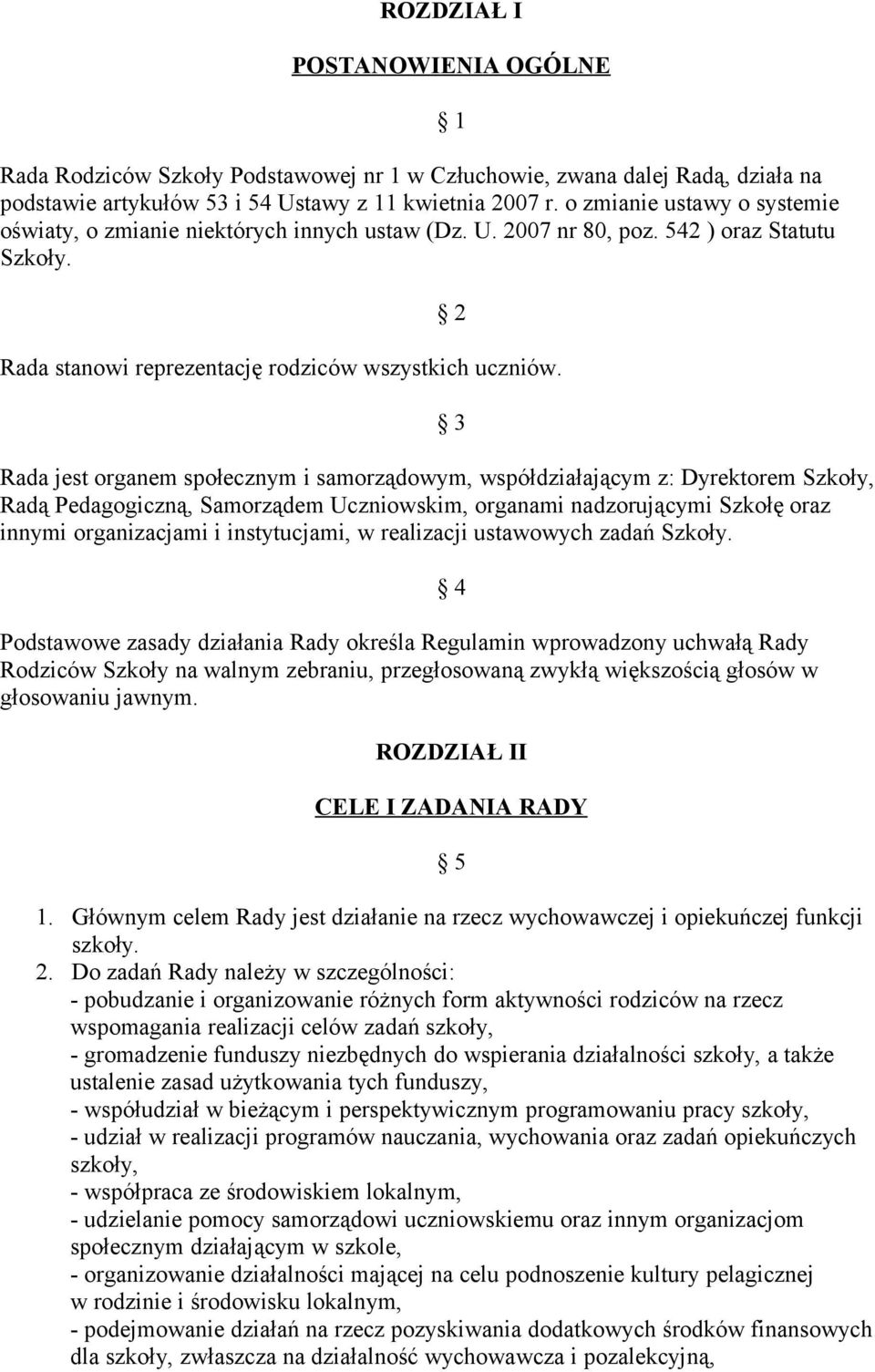 Rada jest organem społecznym i samorządowym, współdziałającym z: Dyrektorem Szkoły, Radą Pedagogiczną, Samorządem Uczniowskim, organami nadzorującymi Szkołę oraz innymi organizacjami i instytucjami,