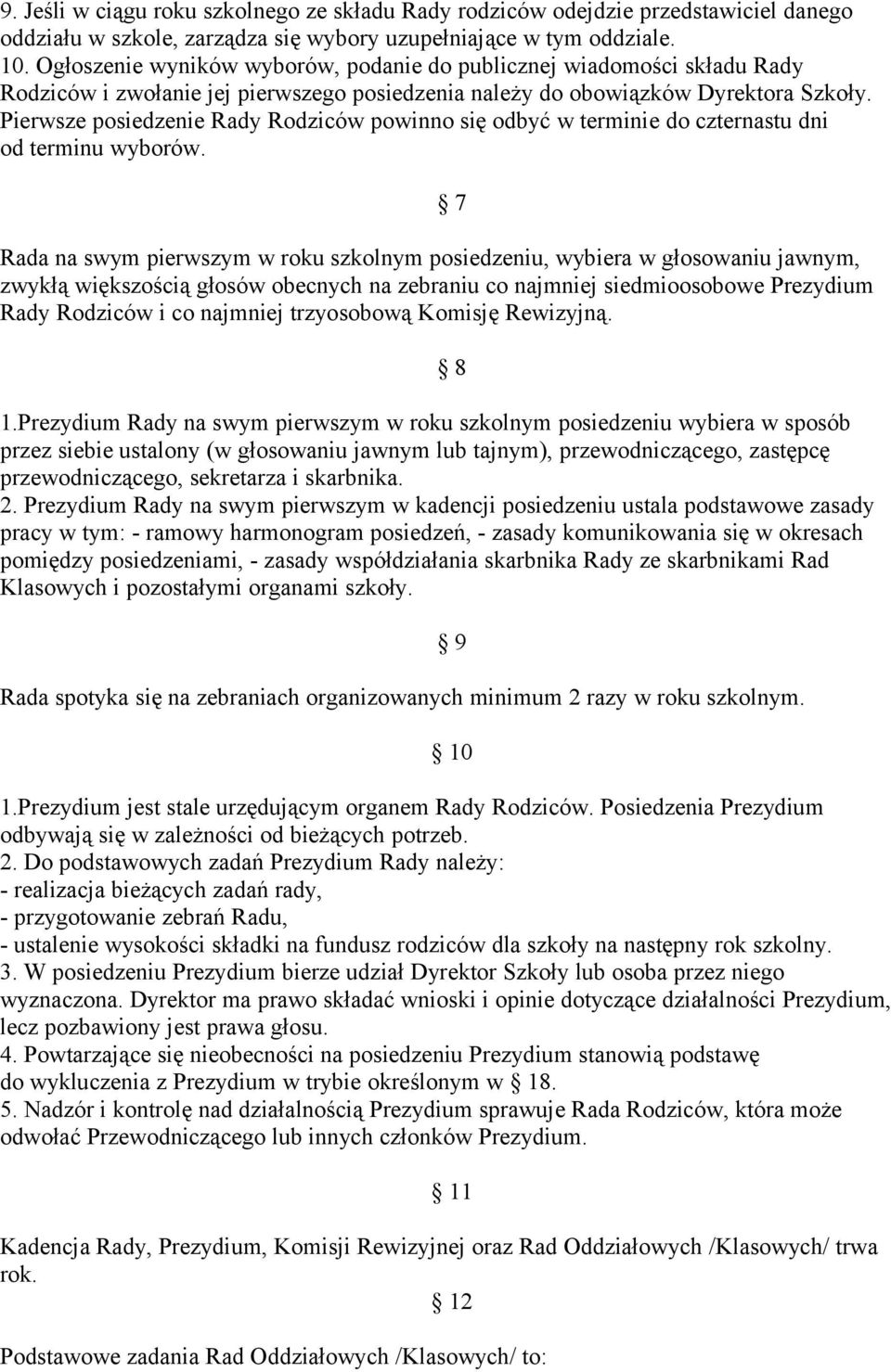 Pierwsze posiedzenie Rady Rodziców powinno się odbyć w terminie do czternastu dni od terminu wyborów.