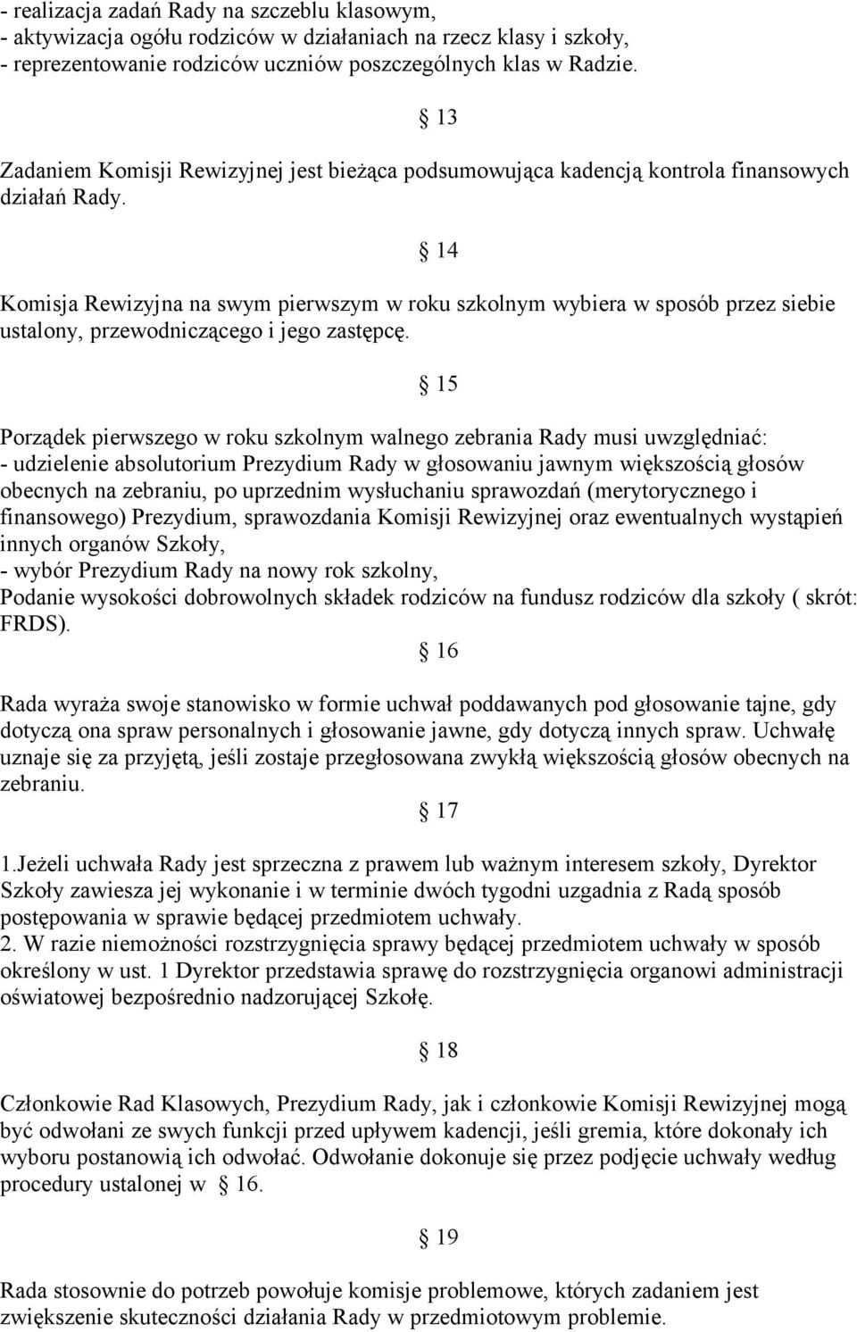 Komisja Rewizyjna na swym pierwszym w roku szkolnym wybiera w sposób przez siebie ustalony, przewodniczącego i jego zastępcę.