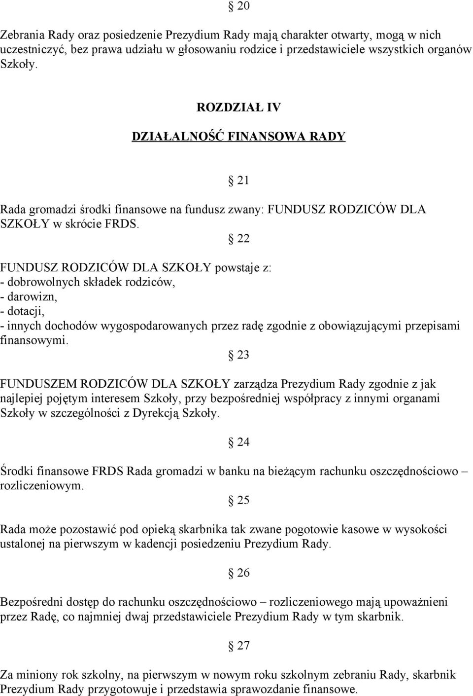 22 FUNDUSZ RODZICÓW DLA SZKOŁY powstaje z: - dobrowolnych składek rodziców, - darowizn, - dotacji, - innych dochodów wygospodarowanych przez radę zgodnie z obowiązującymi przepisami finansowymi.