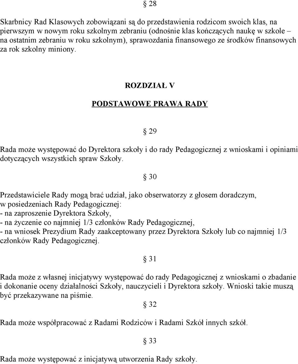 ROZDZIAŁ V PODSTAWOWE PRAWA RADY 29 Rada może występować do Dyrektora szkoły i do rady Pedagogicznej z wnioskami i opiniami dotyczących wszystkich spraw Szkoły.