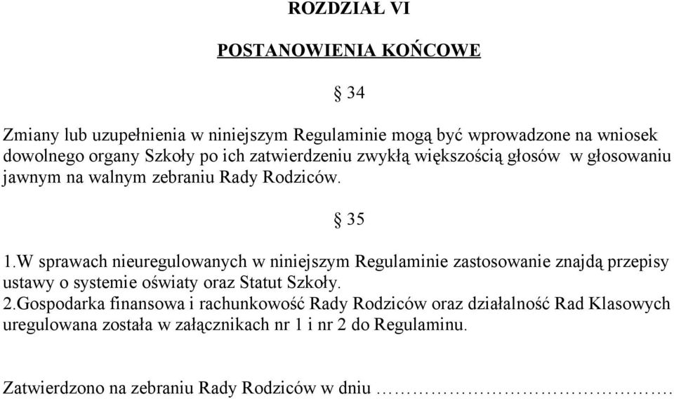 W sprawach nieuregulowanych w niniejszym Regulaminie zastosowanie znajdą przepisy ustawy o systemie oświaty oraz Statut Szkoły. 2.