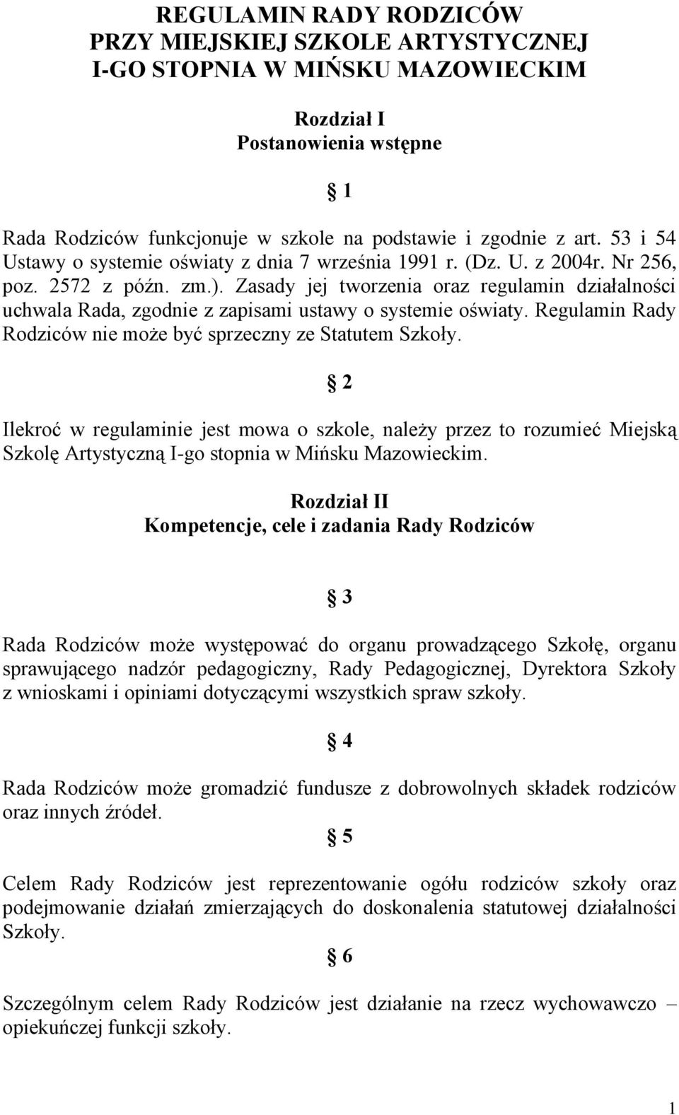 Zasady jej tworzenia oraz regulamin działalności uchwala Rada, zgodnie z zapisami ustawy o systemie oświaty. Regulamin Rady Rodziców nie może być sprzeczny ze Statutem Szkoły.