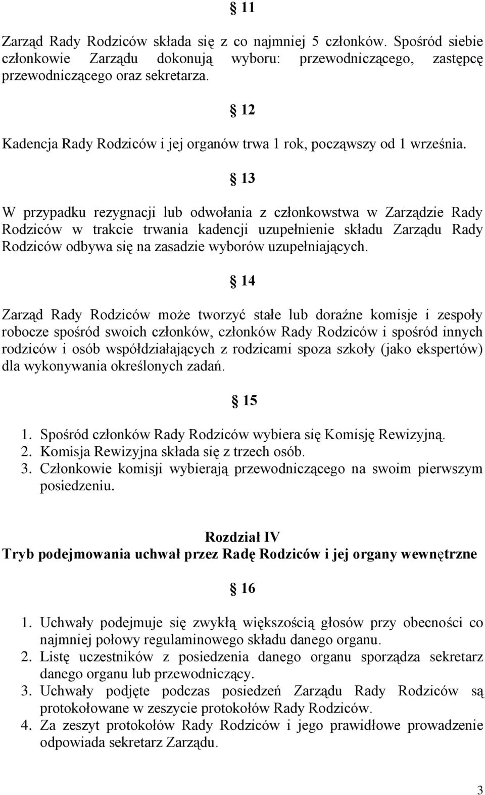 13 W przypadku rezygnacji lub odwołania z członkowstwa w Zarządzie Rady Rodziców w trakcie trwania kadencji uzupełnienie składu Zarządu Rady Rodziców odbywa się na zasadzie wyborów uzupełniających.