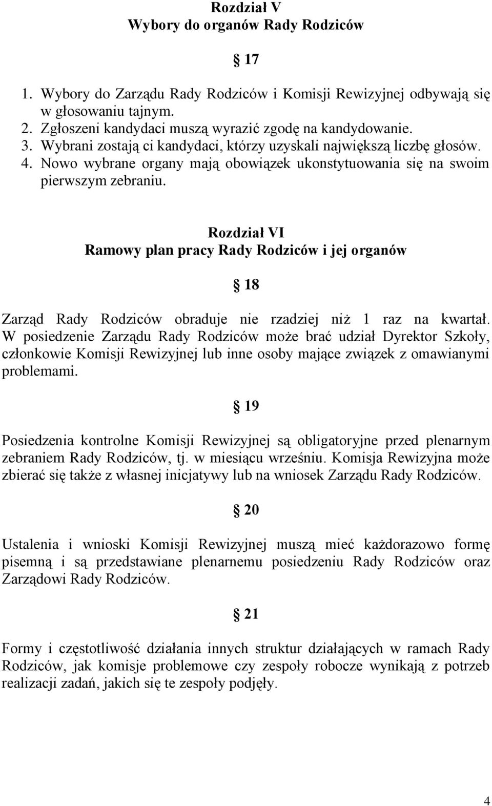 Rozdział VI Ramowy plan pracy Rady Rodziców i jej organów 18 Zarząd Rady Rodziców obraduje nie rzadziej niż 1 raz na kwartał.