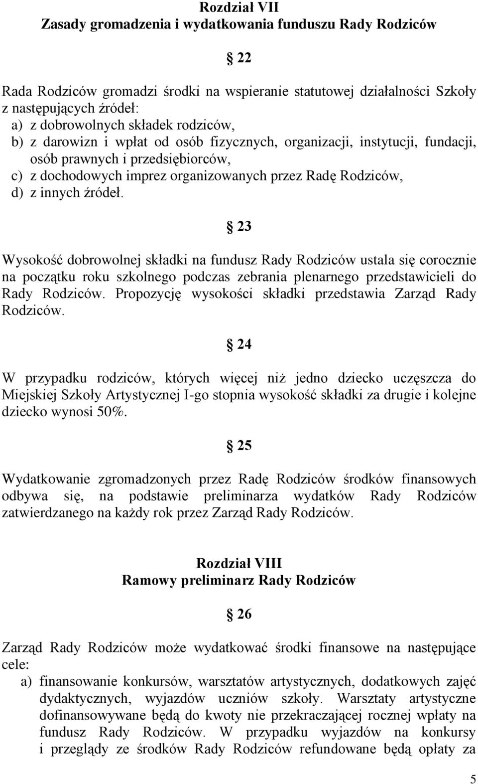 23 Wysokość dobrowolnej składki na fundusz Rady Rodziców ustala się corocznie na początku roku szkolnego podczas zebrania plenarnego przedstawicieli do Rady Rodziców.