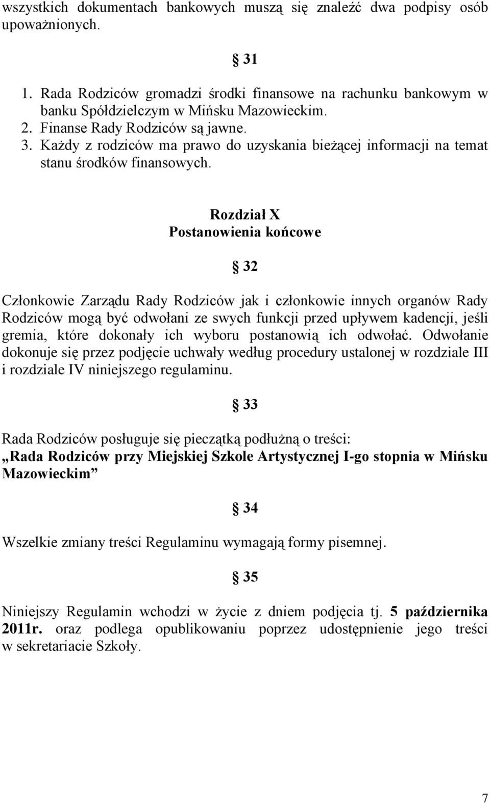 Rozdział X Postanowienia końcowe 32 Członkowie Zarządu Rady Rodziców jak i członkowie innych organów Rady Rodziców mogą być odwołani ze swych funkcji przed upływem kadencji, jeśli gremia, które