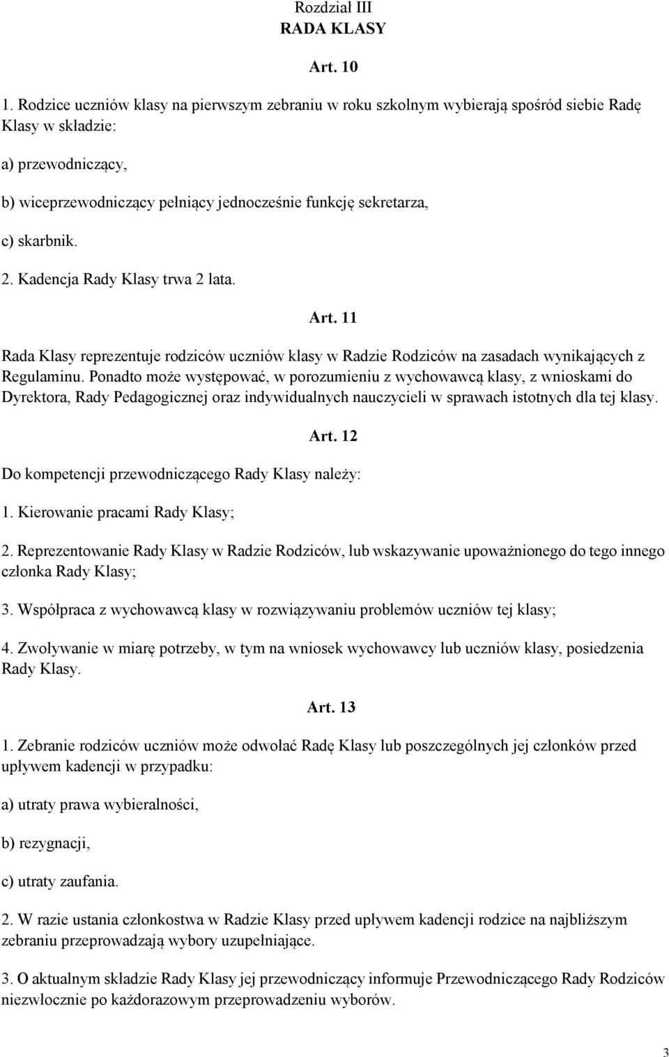 skarbnik. 2. Kadencja Rady Klasy trwa 2 lata. Art. 11 Rada Klasy reprezentuje rodziców uczniów klasy w Radzie Rodziców na zasadach wynikających z Regulaminu.