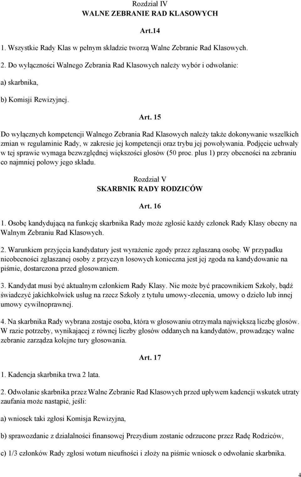 15 Do wyłącznych kompetencji Walnego Zebrania Rad Klasowych należy także dokonywanie wszelkich zmian w regulaminie Rady, w zakresie jej kompetencji oraz trybu jej powoływania.