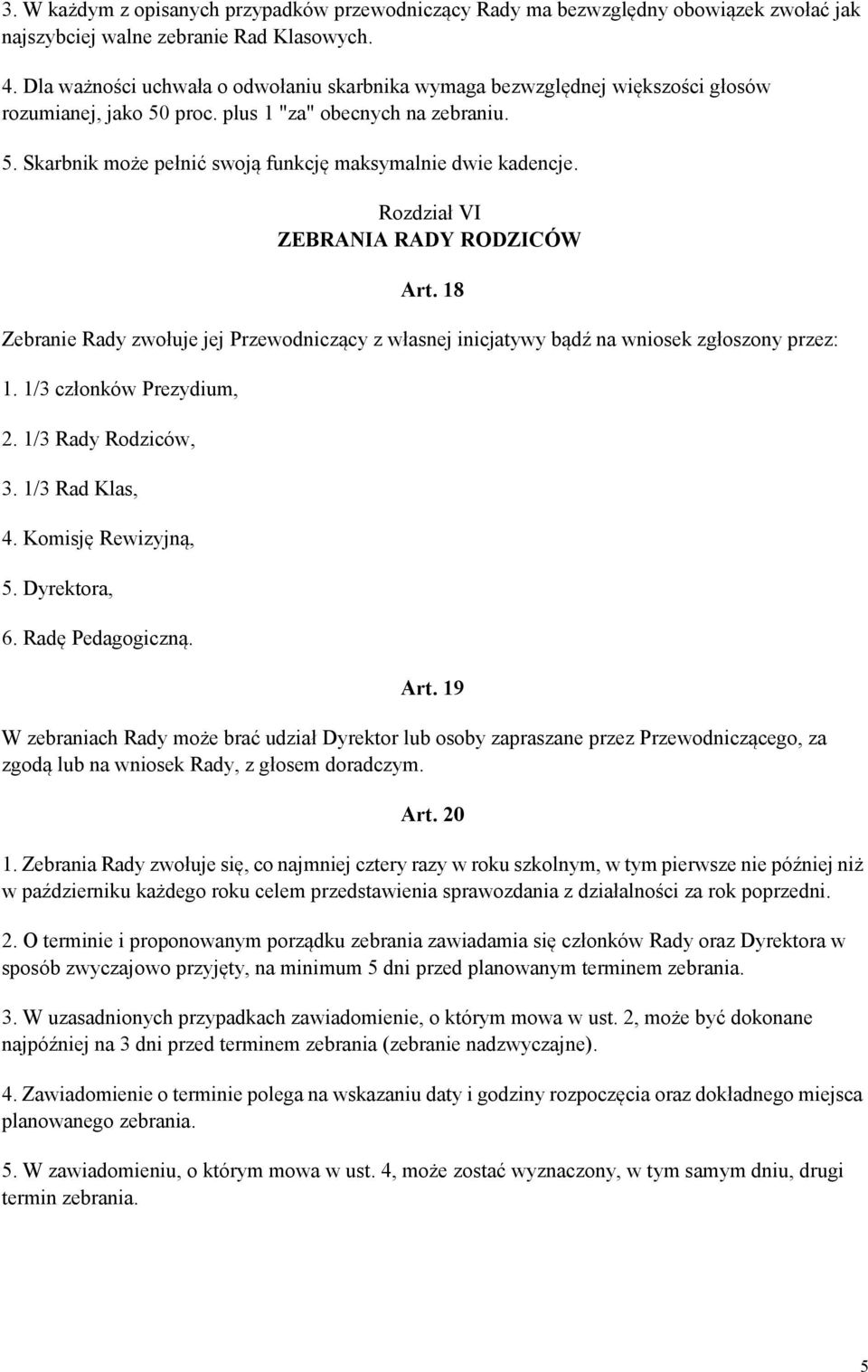 Rozdział VI ZEBRANIA RADY RODZICÓW Art. 18 Zebranie Rady zwołuje jej Przewodniczący z własnej inicjatywy bądź na wniosek zgłoszony przez: 1. 1/3 członków Prezydium, 2. 1/3 Rady Rodziców, 3.