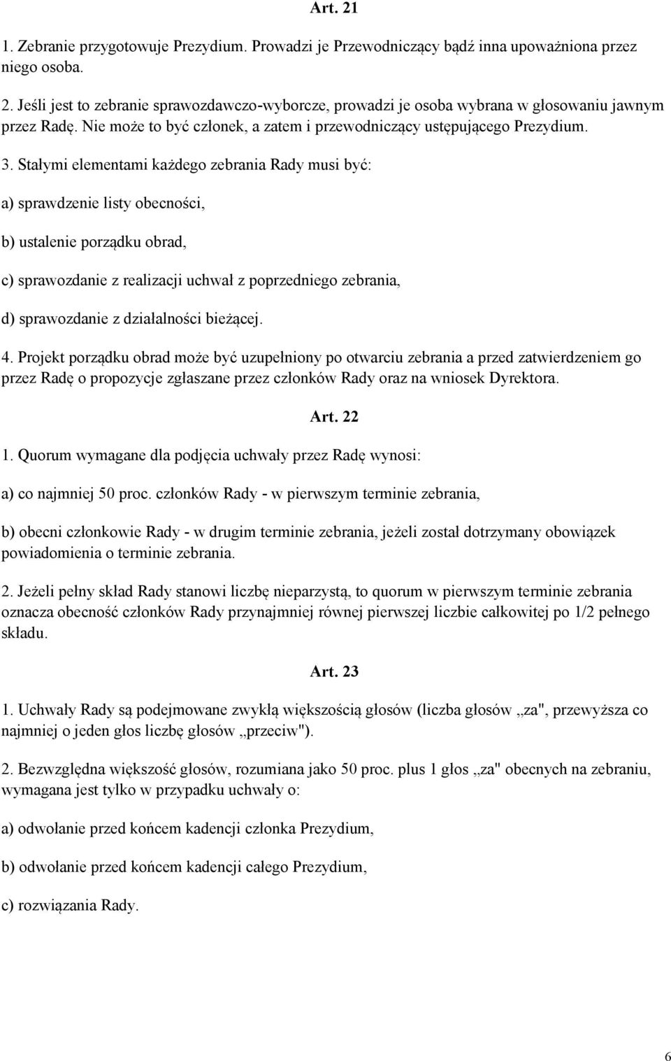 Stałymi elementami każdego zebrania Rady musi być: a) sprawdzenie listy obecności, b) ustalenie porządku obrad, c) sprawozdanie z realizacji uchwał z poprzedniego zebrania, d) sprawozdanie z