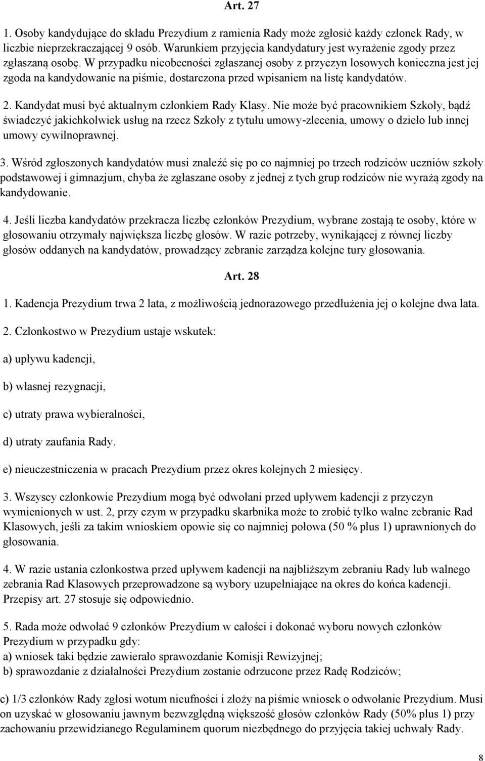 W przypadku nieobecności zgłaszanej osoby z przyczyn losowych konieczna jest jej zgoda na kandydowanie na piśmie, dostarczona przed wpisaniem na listę kandydatów. 2.