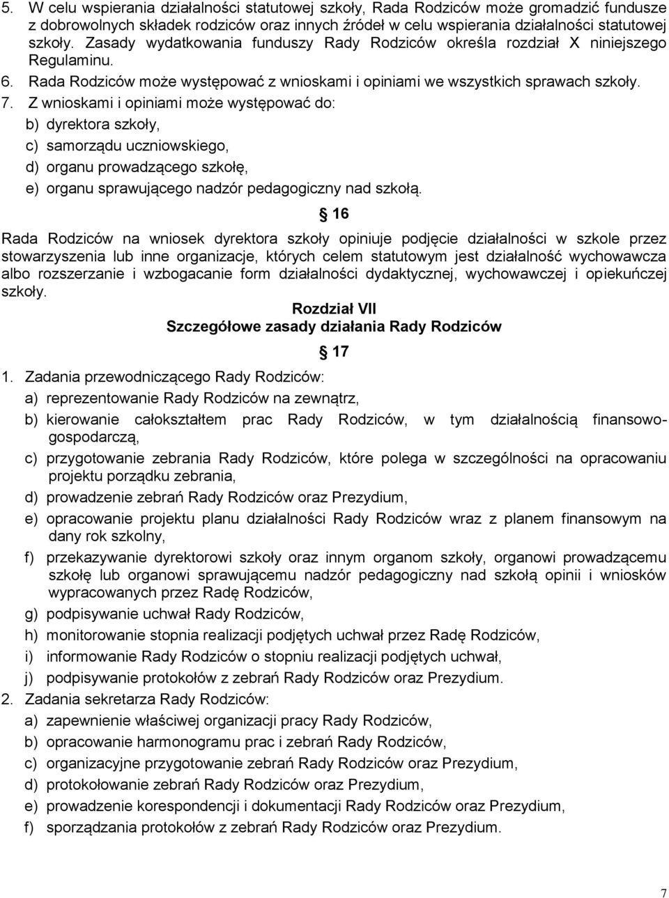 Z wnioskami i opiniami może występować do: b) dyrektora szkoły, c) samorządu uczniowskiego, d) organu prowadzącego szkołę, e) organu sprawującego nadzór pedagogiczny nad szkołą.