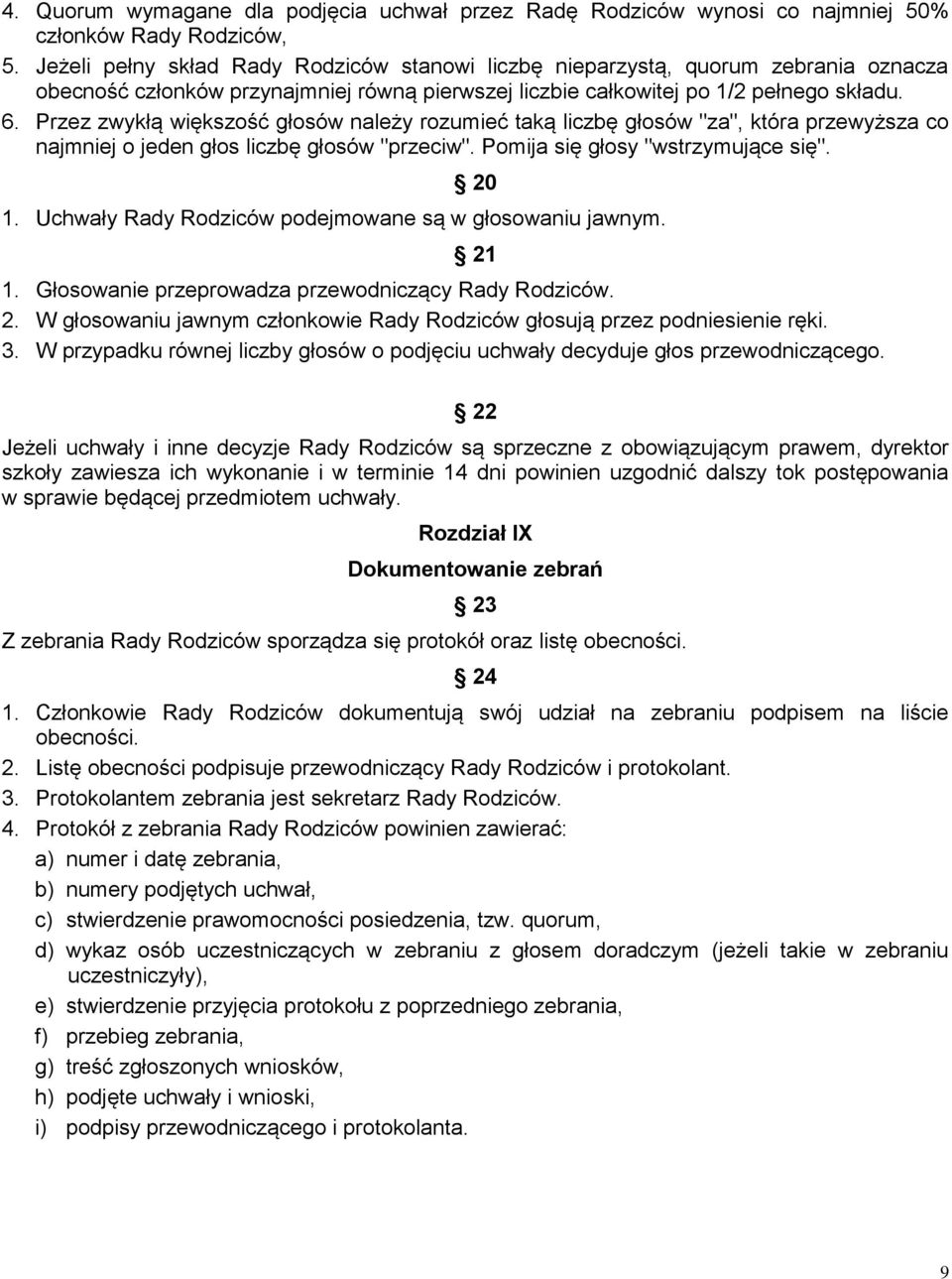 Przez zwykłą większość głosów należy rozumieć taką liczbę głosów "za", która przewyższa co najmniej o jeden głos liczbę głosów "przeciw". Pomija się głosy "wstrzymujące się". 20 1.