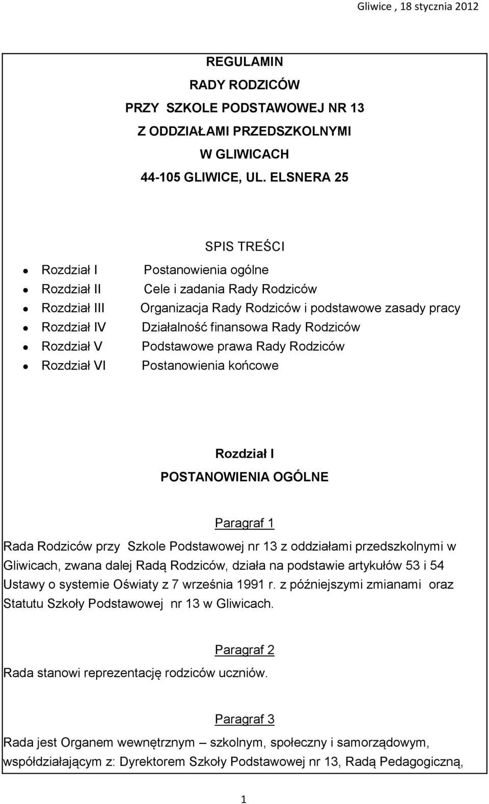 Rodziców Rozdział V Podstawowe prawa Rady Rodziców Rozdział VI Postanowienia końcowe Rozdział I POSTANOWIENIA OGÓLNE Paragraf 1 Rada Rodziców przy Szkole Podstawowej nr 13 z oddziałami przedszkolnymi