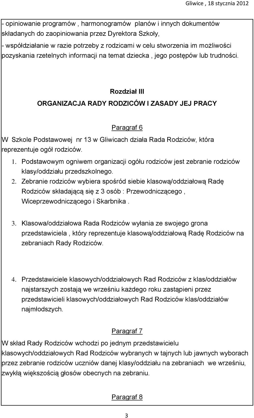 Rozdział III ORGANIZACJA RADY RODZICÓW I ZASADY JEJ PRACY Paragraf 6 W Szkole Podstawowej nr 13 w Gliwicach działa Rada Rodziców, która reprezentuje ogół rodziców. 1. Podstawowym ogniwem organizacji ogółu rodziców jest zebranie rodziców klasy/oddziału przedszkolnego.