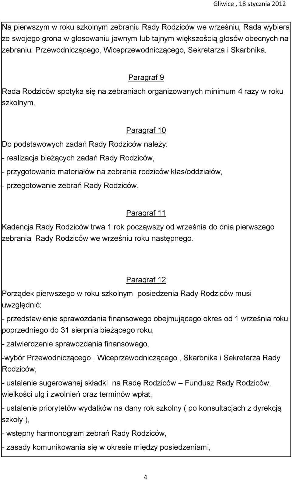 Paragraf 10 Do podstawowych zadań Rady Rodziców należy: - realizacja bieżących zadań Rady Rodziców, - przygotowanie materiałów na zebrania rodziców klas/oddziałów, - przegotowanie zebrań Rady