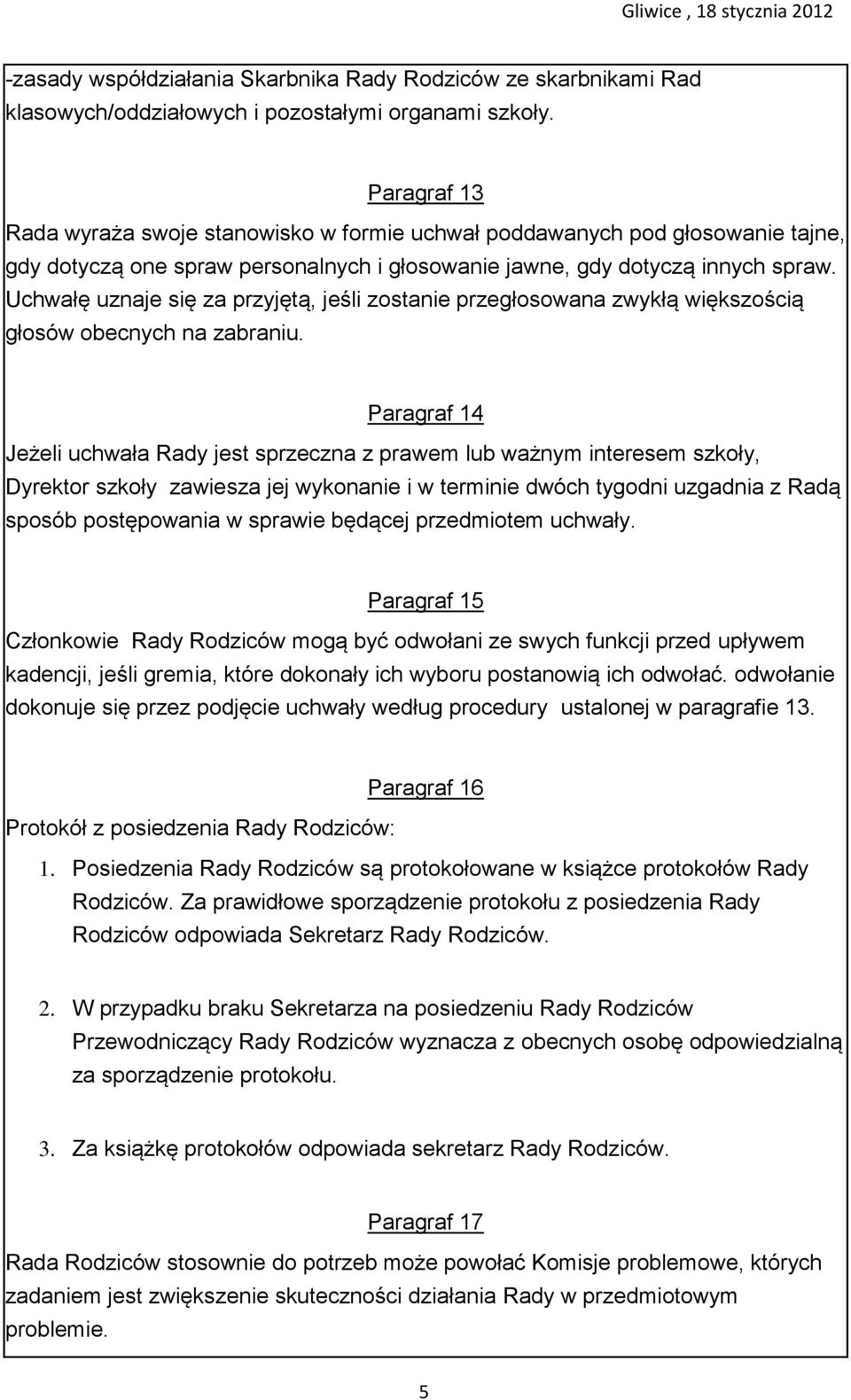 Uchwałę uznaje się za przyjętą, jeśli zostanie przegłosowana zwykłą większością głosów obecnych na zabraniu.