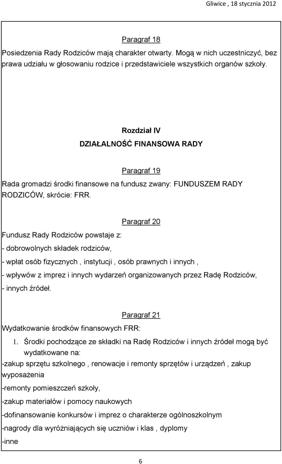 Paragraf 20 Fundusz Rady Rodziców powstaje z: - dobrowolnych składek rodziców, - wpłat osób fizycznych, instytucji, osób prawnych i innych, - wpływów z imprez i innych wydarzeń organizowanych przez