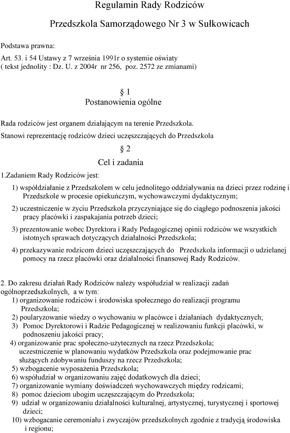 Zadaniem Rady Rodziców jest: 2 Cel i zadania 1) współdziałanie z Przedszkolem w celu jednolitego oddziaływania na dzieci przez rodzinę i Przedszkole w procesie opiekuńczym, wychowawczymi