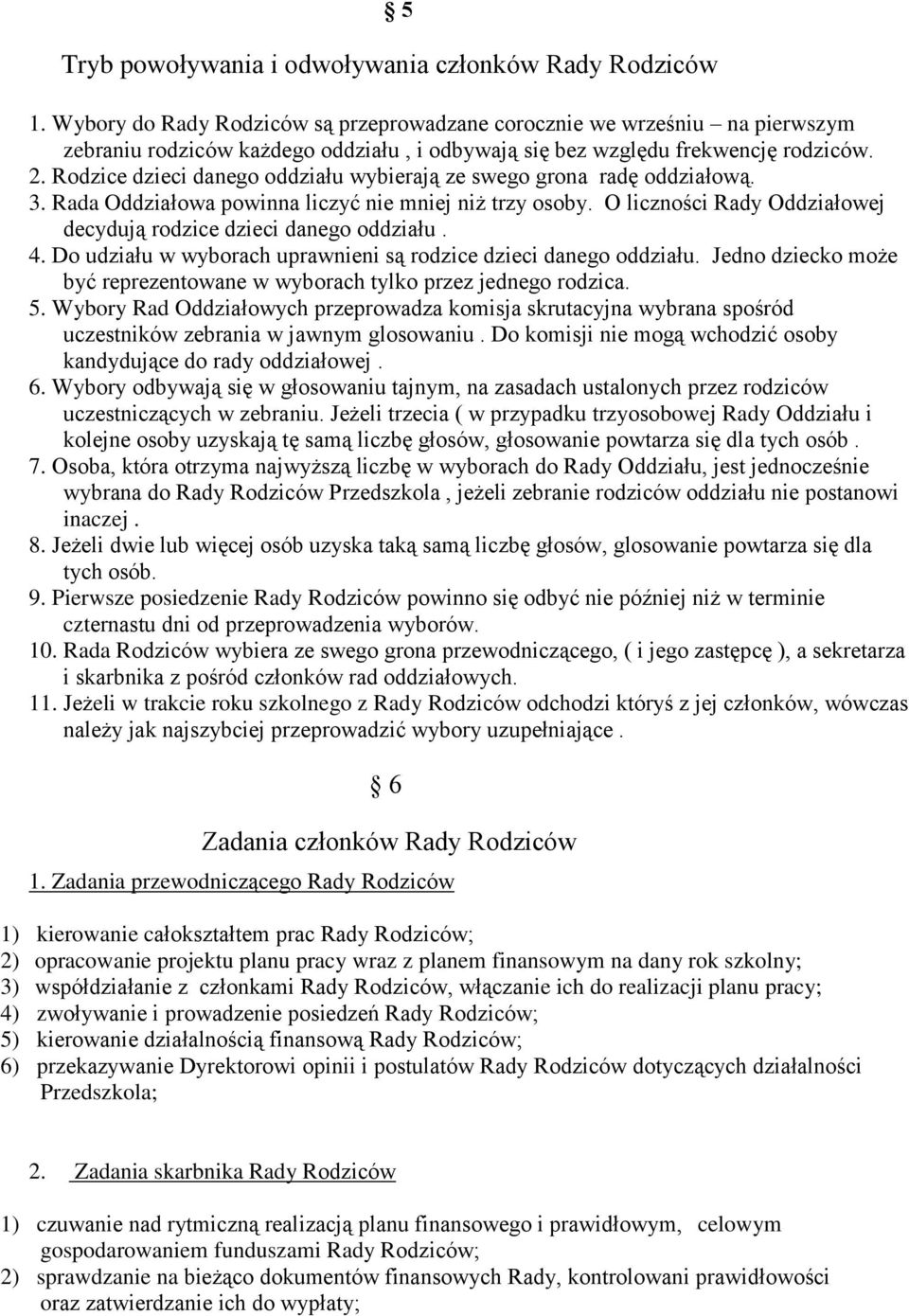 Rodzice dzieci danego oddziału wybierają ze swego grona radę oddziałową. 3. Rada Oddziałowa powinna liczyć nie mniej niż trzy osoby.