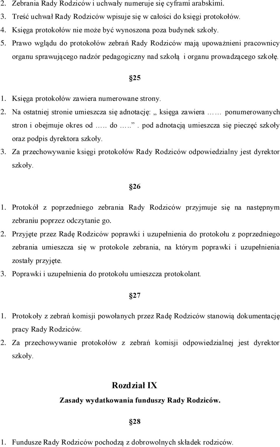 Prawo wglądu do protokołów zebrań Rady Rodziców mają upoważnieni pracownicy organu sprawującego nadzór pedagogiczny nad szkołą i organu prowadzącego szkołę. 25 1.